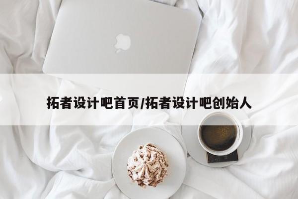拓者设计吧首页/拓者设计吧创始人