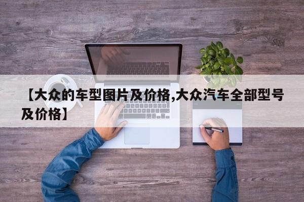 【大众的车型图片及价格,大众汽车全部型号及价格】
