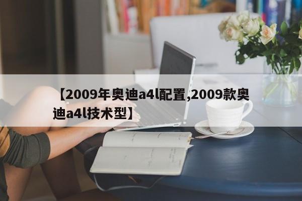 【2009年奥迪a4l配置,2009款奥迪a4l技术型】