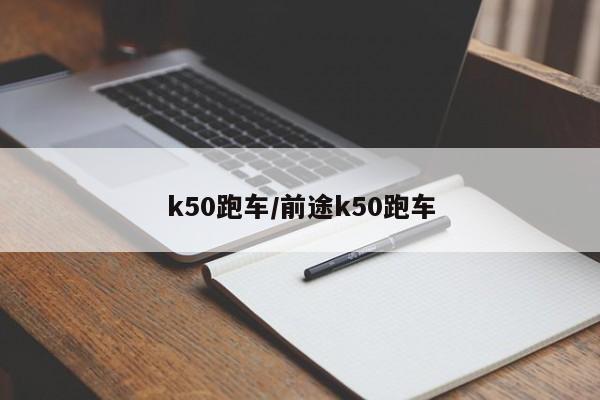 k50跑车/前途k50跑车